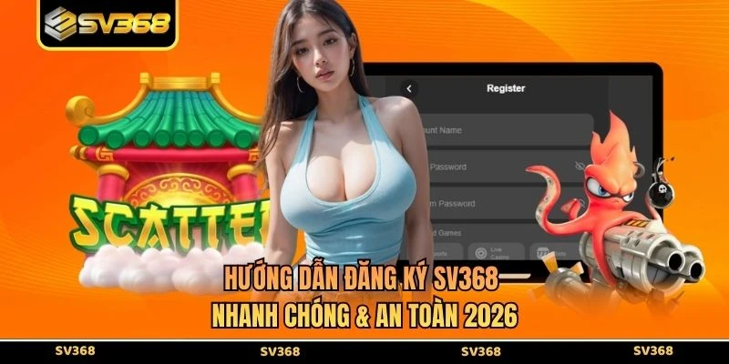 Hướng Dẫn Đăng Ký SV368 Nhanh Chóng & An Toàn 2026