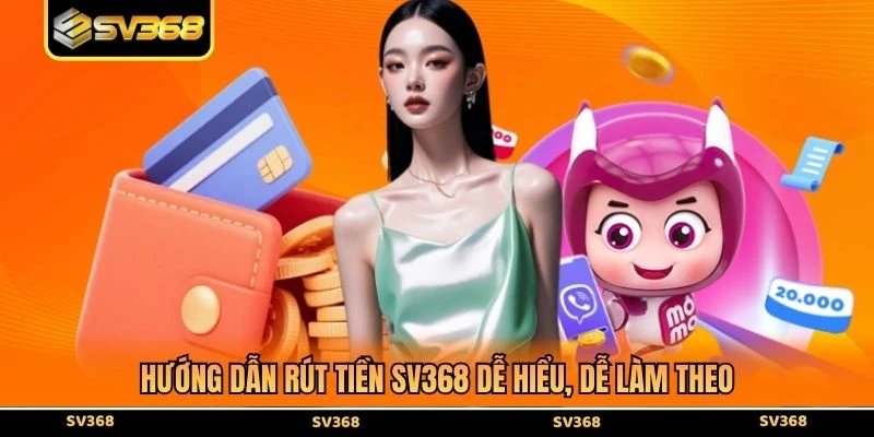 Hướng dẫn rút tiền SV368 dễ hiểu, dễ làm theo