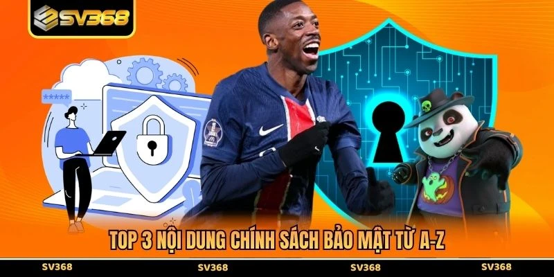 Top 3 nội dung chính sách bảo mật từ A-Z