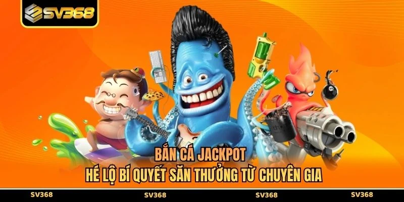 Bắn Cá Jackpot - Hé Lộ Bí Quyết Săn Thưởng Từ Chuyên Gia