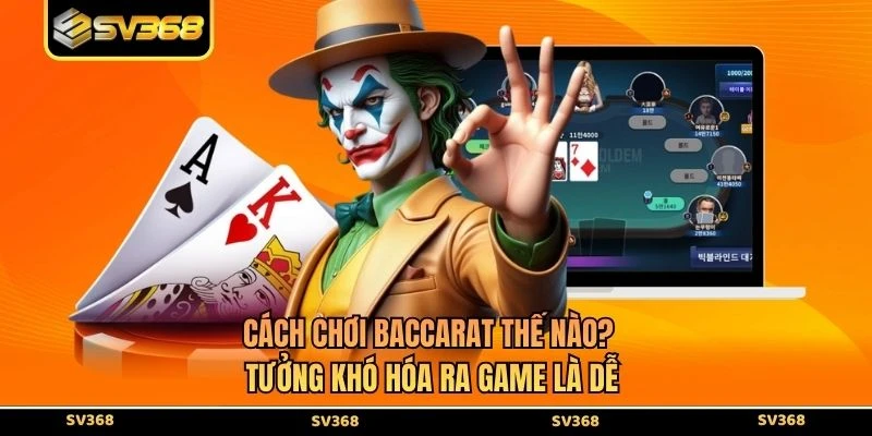 Cách Chơi Baccarat Thế Nào? Tưởng Khó Hóa Ra Game Là Dễ