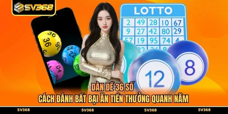 Dàn Đề 36 Số - Cách Đánh Bất Bại Ăn Tiền Thưởng Quanh Năm