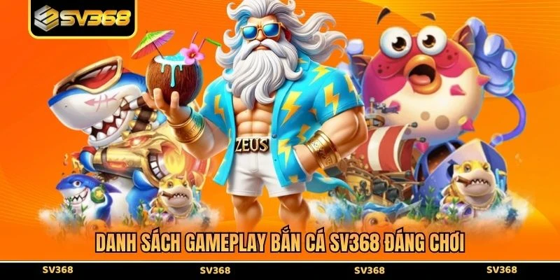 Danh sách gameplay bắn cá SV368 đáng chơi