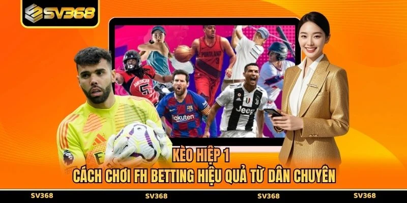 Kèo Hiệp 1 - Cách Chơi FH Betting Hiệu Quả Từ Dân Chuyên