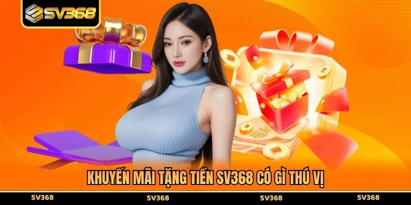 Khuyến mãi tặng tiền SV368 có gì thú vị