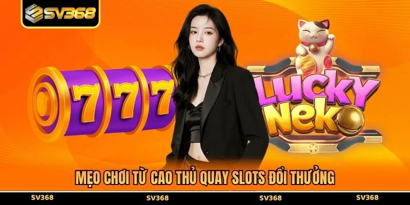 Mẹo chơi từ cao thủ quay slots đổi thưởng