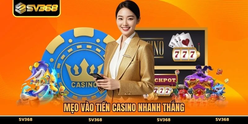 Mẹo vào tiền casino nhanh thắng