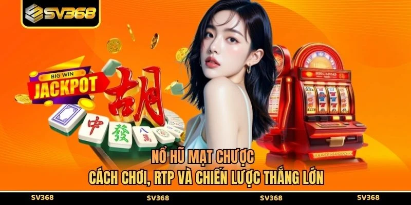 Nổ Hũ Mạt Chược - Cách Chơi, RTP Và Chiến Lược Thắng Lớn