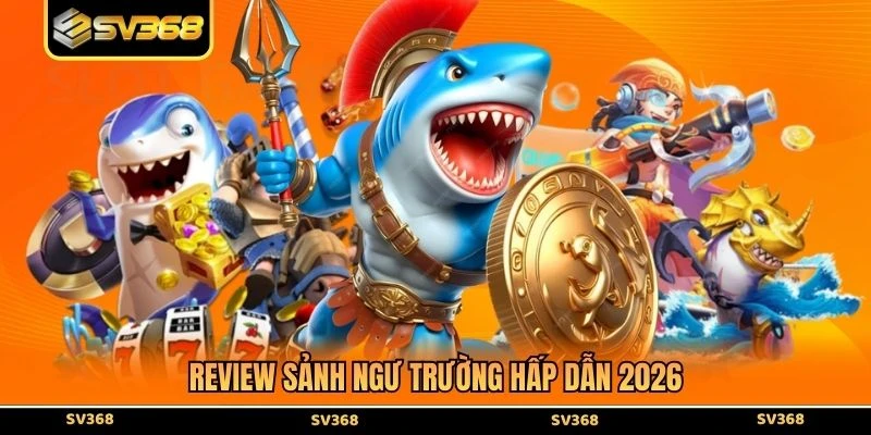 Review sảnh ngư trường hấp dẫn 2026
