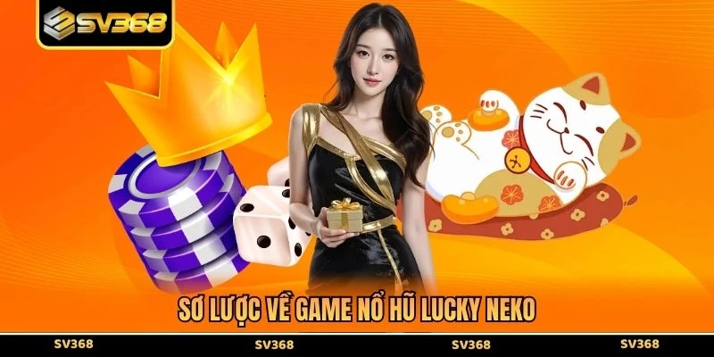 Sơ lược về game nổ hũ lucky neko