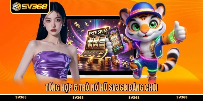 Tổng hợp 5 trò nổ hũ SV368 đáng chơi