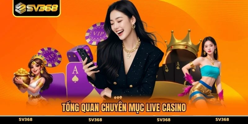 Tổng quan chuyên mục live casino