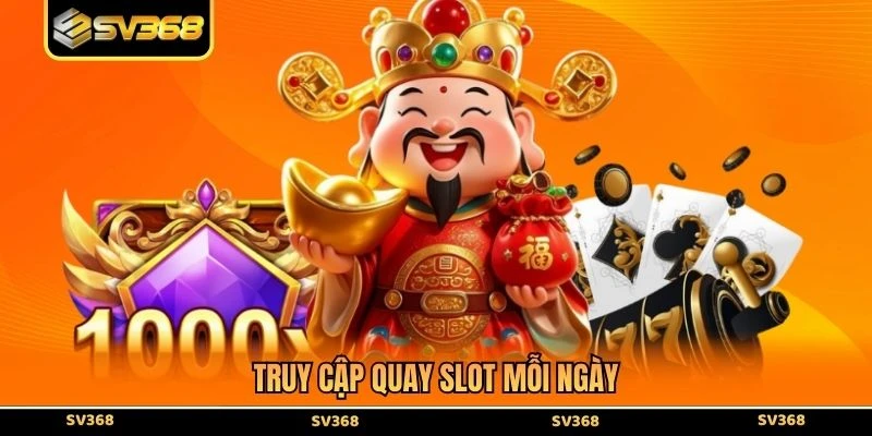 Truy cập quay slot mỗi ngày