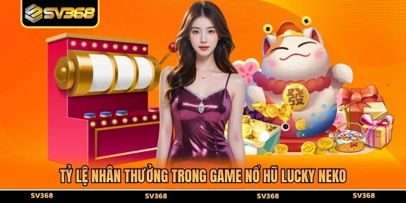 Tỷ lệ nhân thưởng trong game Nổ hũ lucky neko